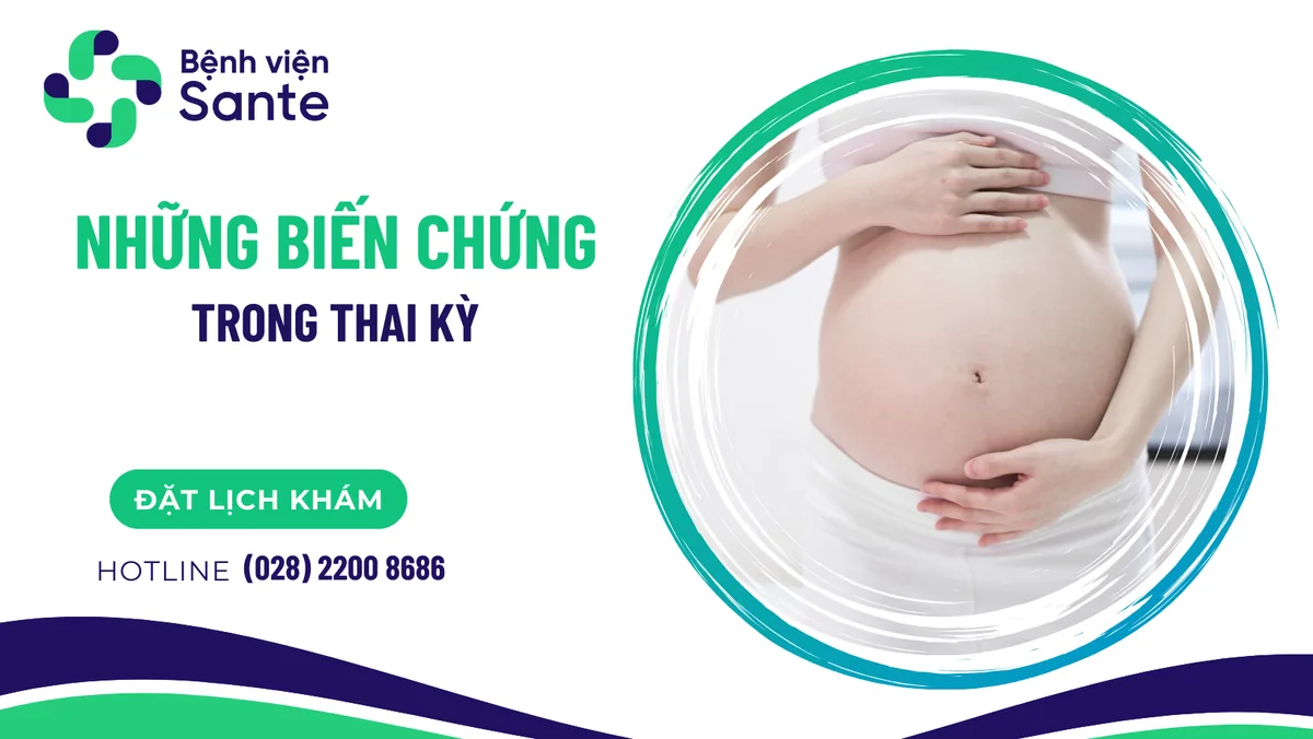 Những biến chứng trong thai kỳ - Bệnh viện SANTE Bình Thạnh, TP.HCM