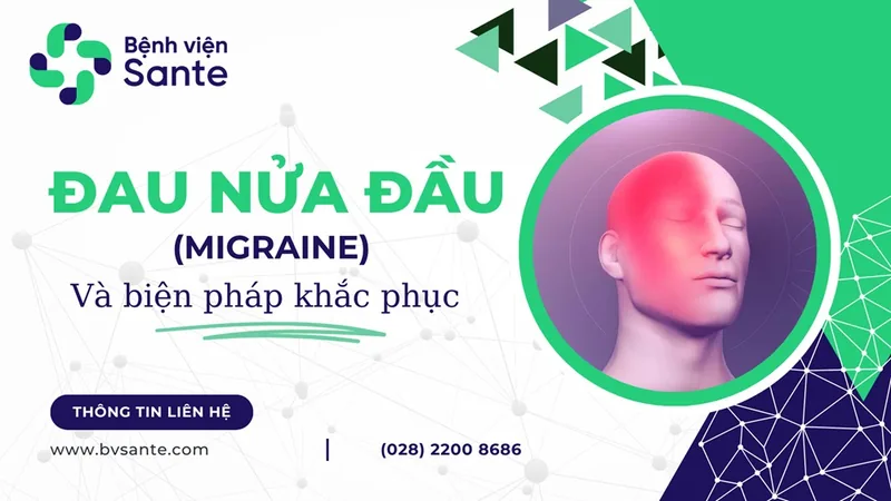 Những cơn đau nửa đầu (Migraine) và biện pháp khắc phục - Bệnh viện SANTE Bình Thạnh, TP.HCM