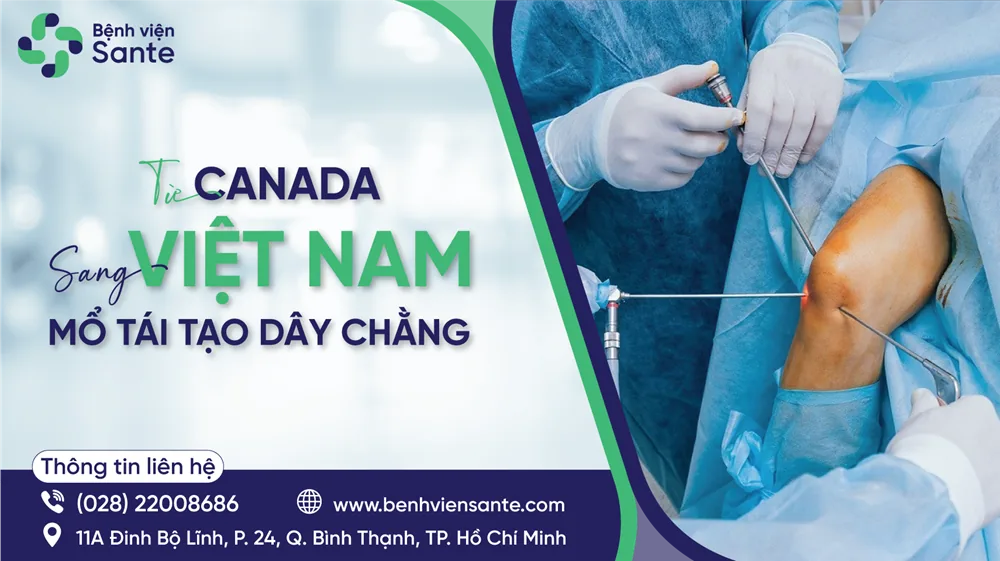 Từ Canada sang Việt Nam mổ tái tạo dây chằng - Bệnh viện SANTE Bình Thạnh, TP.HCM Từ Canada sang Việt Nam mổ tái tạo dây chằng - Bệnh viện SANTE Bình Thạnh, TP.HCM